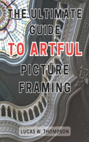 Ultimate Guide to Artful Picture Framing