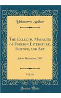 The Eclectic Magazine of Foreign Literature, Science, and Art, Vol. 56: July to December, 1892 (Classic Reprint)