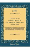 Centralblatt Fur Die Gesammte Unterrichts-Verwaltung in Preuen: Im Auftrage Des Herrn Ministers Der Geistlichen, Unterrichts-Und Medicinal-Angelegenheiten Und Unter Benutzung Der Amtlichen Quellen (Classic Reprint): Im Auftrage Des Herrn Ministers Der Geistlichen, Unterrichts-Und Medicinal-Angelegenheiten Und Unter Benutzung Der Amtlichen Quellen (Classic Reprin