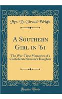 A Southern Girl in '61: The War-Time Memories of a Confederate Senator's Daughter (Classic Reprint)