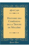 Histoire des Comédiens de la Troupe de Molière (Classic Reprint)
