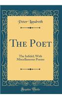 The Poet: The Infidel; With Miscellaneous Poems (Classic Reprint)