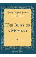 The Bliss of a Moment (Classic Reprint)