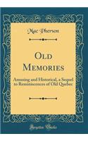 Old Memories: Amusing and Historical, a Sequel to Reminiscences of Old Quebec (Classic Reprint)