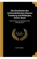 Die Geschichte des reichsständischen Hauses Ysenburg und Büdingen, Dritter Band: Das Ysenburg und Büdingen'sche Urkundenbuch