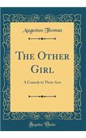 The Other Girl: A Comedy in Three Acts (Classic Reprint)