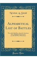 Alphabetical List of Battles: War of the Rebellion, Spanish-American War, Philippine Insurrection and All Old Wars with Dates (Classic Reprint): War of the Rebellion, Spanish-American War, Philippine Insurrection and All Old Wars with Dates (Classic Reprint)