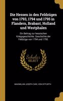 Die Hessen in den Feldzügen von 1793, 1794 und 1795 in Flandern, Brabant, Holland und Westphalen