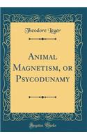 Animal Magnetism, or Psycodunamy (Classic Reprint)