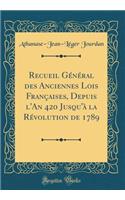 Recueil Général des Anciennes Lois Françaises, Depuis l'An 420 Jusqu'à la Révolution de 1789 (Classic Reprint)