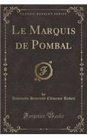 Le Marquis de Pombal (Classic Reprint)