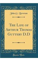 The Life of Arthur Thomas Guttery D.D (Classic Reprint)