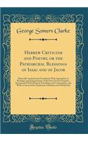 Hebrew Criticism and Poetry, or the Patriarchal Blessings of Isaac and of Jacob: Metrically Analysed and Translated; With Appendixes of Readings and Interpretations of the Four Greater Prophets, Interspersed with Metrical Translation and Compositio