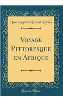 Voyage Pittoresque en Afrique (Classic Reprint)