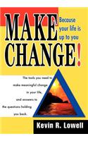 Make Change!: Because Your Life Is Up to You