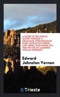 A Guide to the Anglo-Saxon Tongue: A Grammar After Erasmus Rask; Extracts in Prose and Verse, with Notes, Etc. for the Use of Learners. with an Appendix