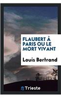 Flaubert À Paris Ou Le Mort Vivant