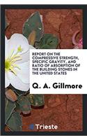 Report on the compressive strength, specific gravity, and ratio of absorption of the building stones in the United States