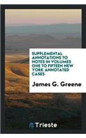 Supplemental Annotations to Notes in Volumes One to Fifteen New York Annotated Cases