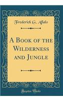 A Book of the Wilderness and Jungle (Classic Reprint)