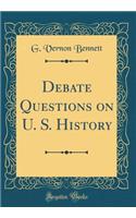 Debate Questions on U. S. History (Classic Reprint)