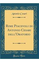 Rime Piacevoli di Antonio Cesari dell'Oratorio (Classic Reprint)