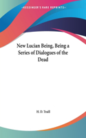 New Lucian Being, Being a Series of Dialogues of the Dead (1884): (English)