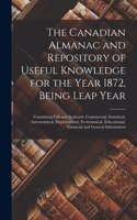 The Canadian Almanac and Repository of Useful Knowledge for the Year 1872, Being Leap Year [microform]