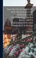 deutsche Erbrecht auf Grundlage des Bürgerlichen Gesetzbuchs. Erster Band. Dritte umgearbeitete und vermehrte Auflage.