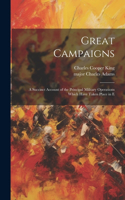 Great Campaigns; a Succinct Account of the Principal Military Operations Which Have Taken Place in E