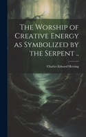 The Worship of Creative Energy as Symbolized by the Serpent ..