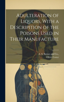 Adulteration of Liquors, With a Descripition of the Poisons Used in Their Manufacture