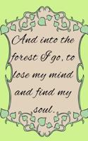 And Into The Forest, I Go, To Lose My Mind And Find My Soul