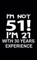 I'm not 51. I'm 21 with 30 years experience.: A great 51st birthday gift for women and for men. A 120 page journal notebook to make your loved one smile when turning 51 years old.