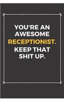 You're An Awesome Receptionist Keep That Shit Up: Funny Receptionist Quote Journal / Notebook / Planner / Job / Co-Worker Gift with 110 Blank Lined Pages (6 x 9 inches in size)