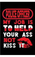 POLICE OFFICER - my job is to help your ass not kiss it: Blank Sketch Paper Notebook with frame for People who like Humor and Sarcasm