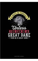 Always Be Yourself Unless You Can Be A Great Dane Then Be A Great Dane: Gratitude Journal