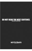 Do Not Read The Next Sentence NOTIZBUCH: Liniertes Notizheft für Scherzkekse Witzbold & Sprüche Liebhaber - witziges Geschenk für Freundin & Freund - A5 Notebook 6x9 Inch 120 Seiten - Gebur