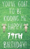 You've Goat To Be Kidding Me Happy 79th Birthday: Funny 79th Birthday Gift Goat Pun Journal / Notebook / Diary (6 x 9 - 110 Blank Lined Pages)