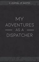 My Adventures As A Dispatcher: A Journal of Quotes to Keep Track of All the Stuff People Say at Your Job, Fun Gift