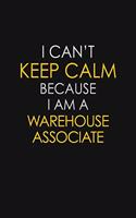 I Can't Keep Calm Because I Am A Warehouse Associate