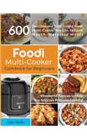 Foodi Multi-Cooker Cookbook for Beginners: 600 Delicious and Time Saving Foodi Multi-Cooker Recipes to Cook Mouth-Watering Meals