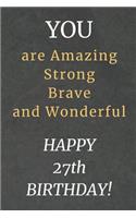 You are Amazing Strong Brave and Wonderful Happy 27th Birthday: 27th Birthday Gift / Journal / Notebook / Diary / Unique Greeting Card Alternative