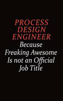 Process Design Engineer Because Freaking Awesome Is Not An Official Job Title