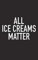 All Ice Creams Matter: A 6x9 Inch Matte Softcover Journal Notebook with 120 Blank Lined Pages and a Funny Foodie Chef Cover Slogan