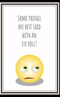 Some Things Are Best Said with an Eye Roll: White and Yellow Emoji Funny Slogan Homework Book Notepad Notebook Composition Jotter and Journal Diary Planner Gift