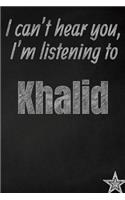 I can't hear you, I'm listening to Khalid creative writing lined journal: Promoting band fandom and music creativity through journaling...one day at a time(914 Bands)