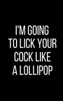 I'm Going To Lick Your Cock Like A Lollipop: Sexual Blank Lined Journal-120 Pages 6 x 9