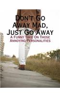Don't Go Away Mad, Just Go Away - A Funny Take On Those Annoying Personalities