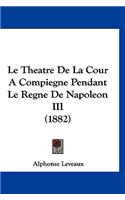Le Theatre De La Cour A Compiegne Pendant Le Regne De Napoleon III (1882)